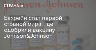 Бахрейн стал первой страной мира, где одобрили вакцину Johnson&Johnson