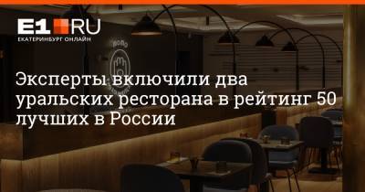 Эксперты включили два уральских ресторана в рейтинг 50 лучших в России