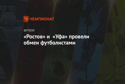 «Ростов» и «Уфа» провели обмен футболистами