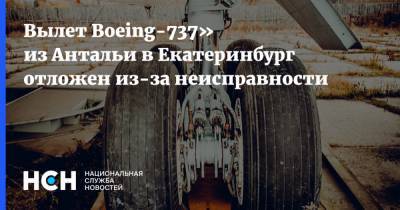 Вылет Boeing-737» из Антальи в Екатеринбург отложен из-за неисправности