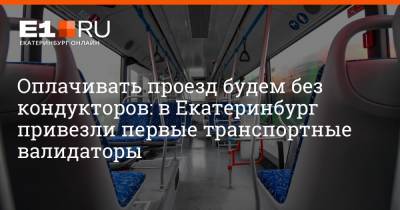 Из автобусов уберут кондукторов: в Екатеринбург привезли первые транспортные валидаторы