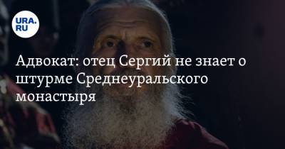 Адвокат: отец Сергий не знает о штурме Среднеуральского монастыря