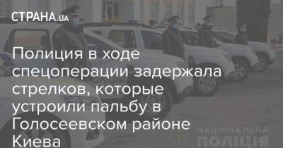 Полиция в ходе спецоперации задержала стрелков, которые устроили пальбу в Голосеевском районе Киева