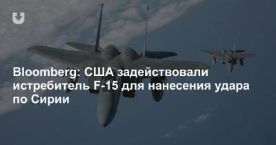 Bloomberg: США задействовали истребитель F-15 для нанесения удара по Сирии