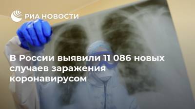В России выявили 11 086 новых случаев заражения коронавирусом