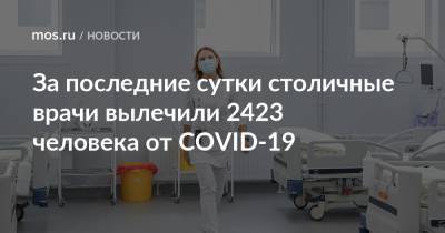 За последние сутки столичные врачи вылечили 2423 человека от COVID-19