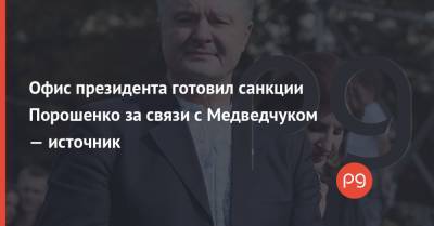 Офис президента готовил санкции Порошенко за связи с Медведчуком — источник