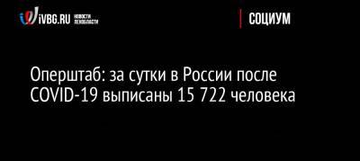 Оперштаб: за сутки в России после COVID-19 выписаны 15 722 человека
