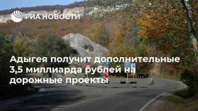 Адыгея получит дополнительные 3,5 миллиарда рублей на дорожные проекты