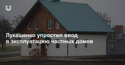 Лукашенко упростил ввод в эксплуатацию частных домов