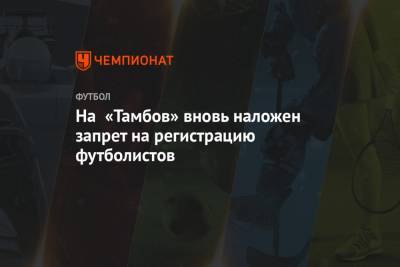 На «Тамбов» вновь наложен запрет на регистрацию футболистов