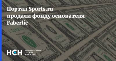 Портал Sports.ru продали фонду основателя Faberlic