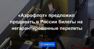 «Аэрофлот» предложил продавать в России билеты на негарантированные перелеты