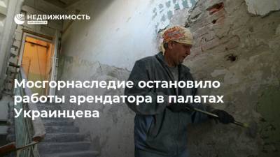 Мосгорнаследие остановило работы арендатора в палатах Украинцева