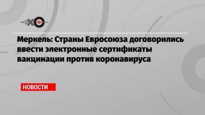 Меркель: Страны Евросоюза договорились ввести электронные сертификаты вакцинации против коронавируса