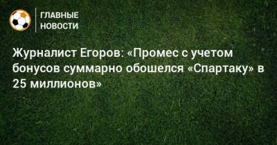 Журналист Егоров: «Промес с учетом бонусов суммарно обошелся «Спартаку» в 25 миллионов»