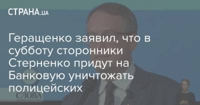 Геращенко заявил, что в субботу сторонники Стерненко придут на Банковую уничтожать полицейских