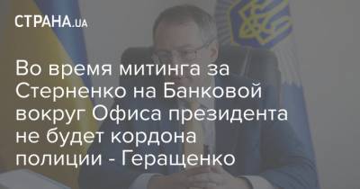 Во время митинга за Стерненко на Банковой вокруг Офиса президента не будет кордона полиции - Геращенко