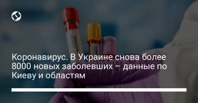 Коронавирус. В Украине снова более 8000 новых заболевших – данные по Киеву и областям