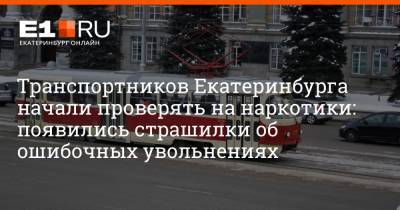 Транспортников Екатеринбурга начали проверять на наркотики: появились страшилки об ошибочных увольнениях