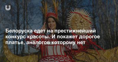 Белоруска едет на престижнейший конкурс красоты. И покажет дорогое платье, аналогов которому нет
