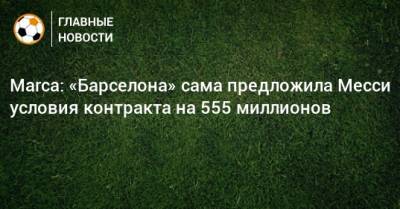 Marca: «Барселона» сама предложила Месси условия контракта на 555 миллионов