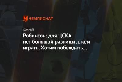 Робинсон: для ЦСКА нет большой разницы, с кем играть. Хотим побеждать в каждом матче