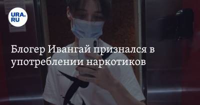 Блогер - Блогер Ивангай признался, что увлекался наркотиками - ura.news