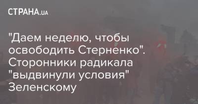 "Даем неделю, чтобы освободить Стерненко". Сторонники радикала "выдвинули условия" Зеленскому