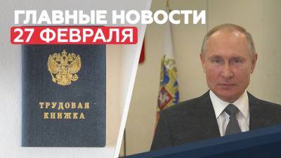 Новости дня 27 февраля: Путин поздравил ССО, экзамены 2021, новые трудовые книжки