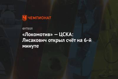 «Локомотив» — ЦСКА: Лисакович открыл счёт на 6-й минуте