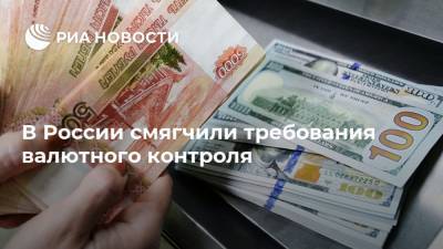 В России смягчили требования валютного контроля