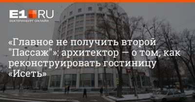 «Главное не получить второй "Пассаж"»: архитектор — о том, как реконструировать гостиницу «Исеть»