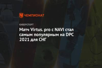 Матч Virtus.pro c NAVI стал самым популярным на DPC 2021 для СНГ