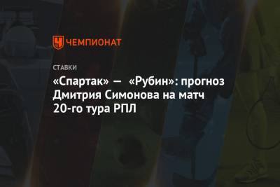 «Спартак» — «Рубин»: прогноз Дмитрия Симонова на матч 20-го тура РПЛ