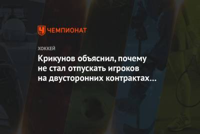Крикунов объяснил, почему не стал отпускать игроков на двусторонних контрактах в клуб ВХЛ