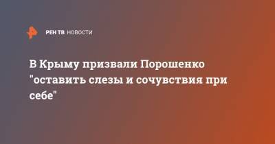 В Крыму призвали Порошенко "оставить слезы и сочувствия при себе"