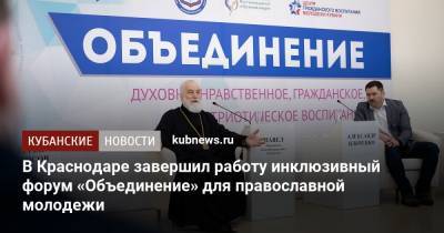 В Краснодаре завершил работу инклюзивный форум «Объединение» для православной молодежи