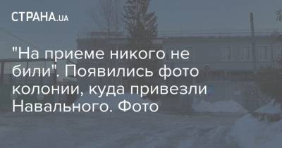 "На приеме никого не били". Появились фото колонии, куда привезли Навального. Фото