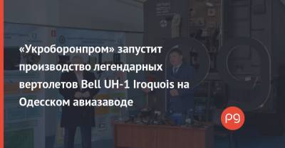 «Укроборонпром» запустит производство легендарных вертолетов Bell UH-1 Iroquois на Одесском авиазаводе