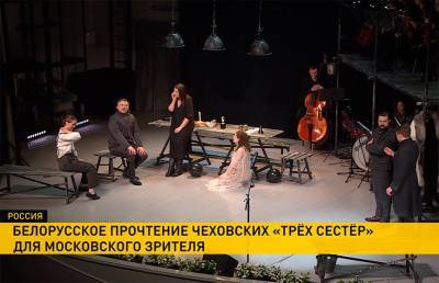 Новое прочтение пьесы Чехова «Три сестры» белорусы привезли в Москву