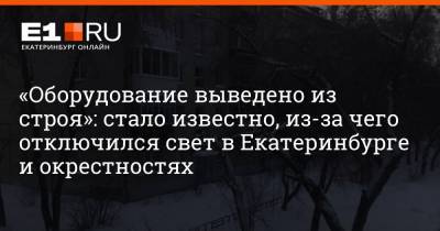 «Оборудование выведено из строя»: стало известно, из-за чего отключился свет в Екатеринбурге и окрестностях