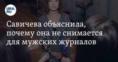 Савичева объяснила, почему она не снимается для мужских журналов