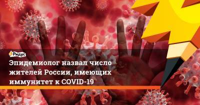 Эпидемиолог назвал число жителей России, имеющих иммунитет к COVID-19