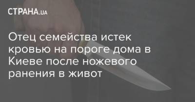 Отец семейства истек кровью на пороге дома в Киеве после ножевого ранения в живот