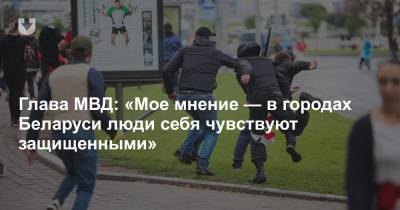 Глава МВД: «Мое мнение — в городах Беларуси люди себя чувствуют защищенными»