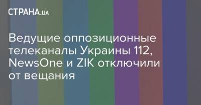 Ведущие оппозиционные телеканалы Украины 112, NewsOne и ZIK отключили от вещания