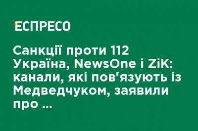 Санкции против 112 Украина, NewsOne и ZiK: каналы, которые связывают с Медведчуком, заявили о "политической расправе"