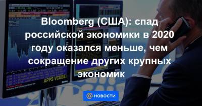 Bloomberg (США): спад российской экономики в 2020 году оказался меньше, чем сокращение других крупных экономик