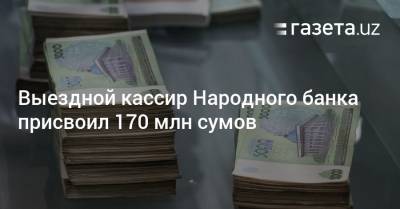 Выездной кассир Народного банка присвоил 170 млн сумов